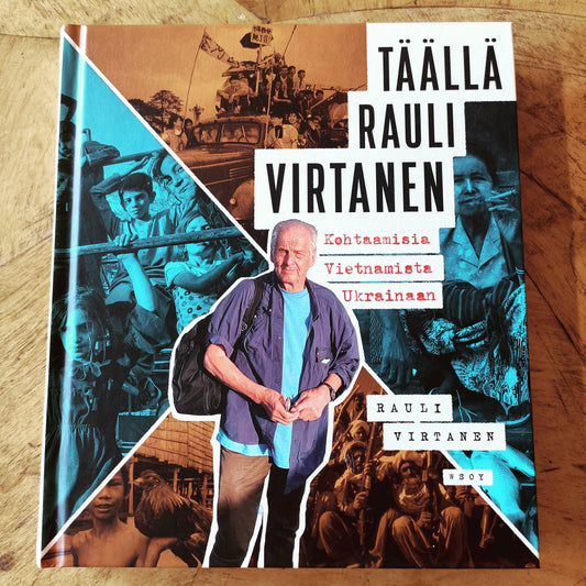 Täällä Rauli Virtanen - Kohtaamisia Vietnamista Ukrainaan