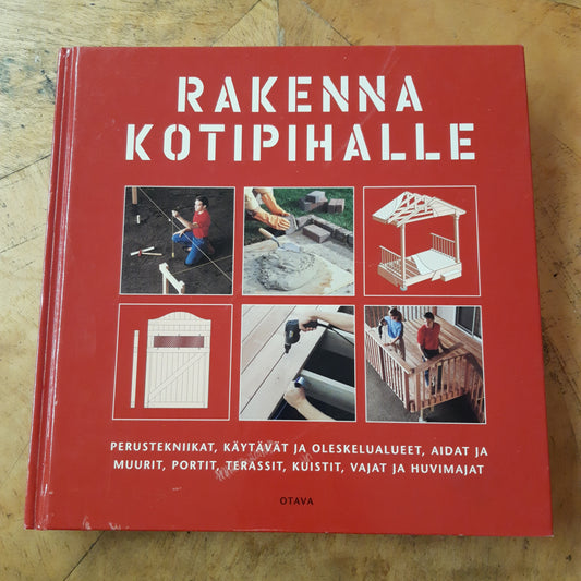 rakenna kotipihalle – perustekniikat, käytävät ja oleskelualueet, aidat ja muurit, portit, terassit, kuistit, vajat ja huvimajat