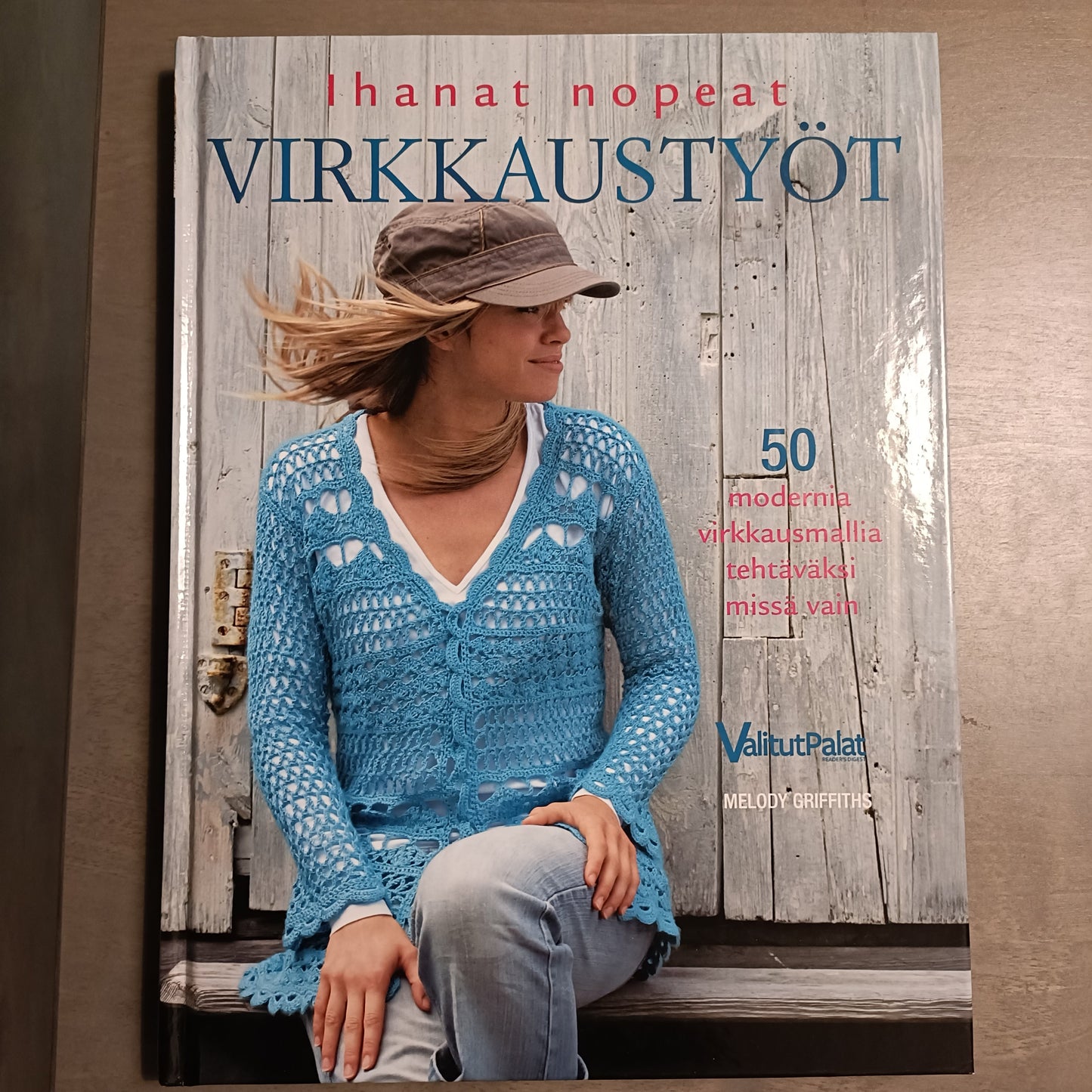 Ihanat nopeat virkkaustyöt - 50 modernia virkkausmallia tehtäväksi missä vain